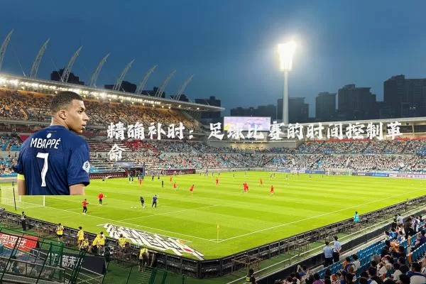 精确补时：足球比赛的时间控制革命