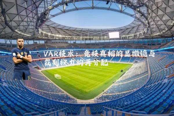 VAR技术：竞技真相的显微镜与裁判权力的再分配