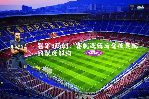 冠军8场制:赛制逻辑与竞技真相的深度解构
