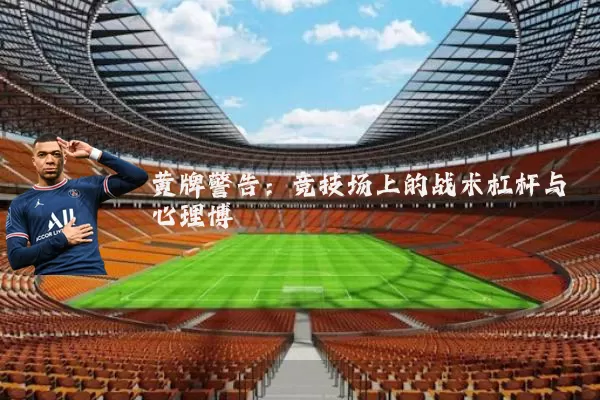 黄牌警告:竞技场上的战术杠杆与心理博弈