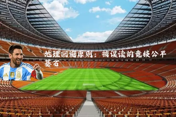 地理回避原则:被误读的竞技公平基石
