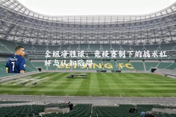 全组净胜球：竞技赛制下的战术杠杆与认知陷阱